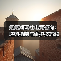 氪氪潮玩社电竞咨询：选购指南与维护技巧解析2025（图4）