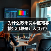 为什么苏州吴中区写字楼出租总是让人头疼?换个思路就解决了(图3) 为什么苏州吴中区写字楼出租总是让人头疼?换个思路就解决了(图3)