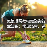 氪氪潮玩社电竞咨询行业知识：常见场景、选择要点与注意事项（图3）