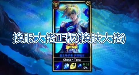 换服大佬正版(换肤大佬) 换服大佬正版(换肤大佬)